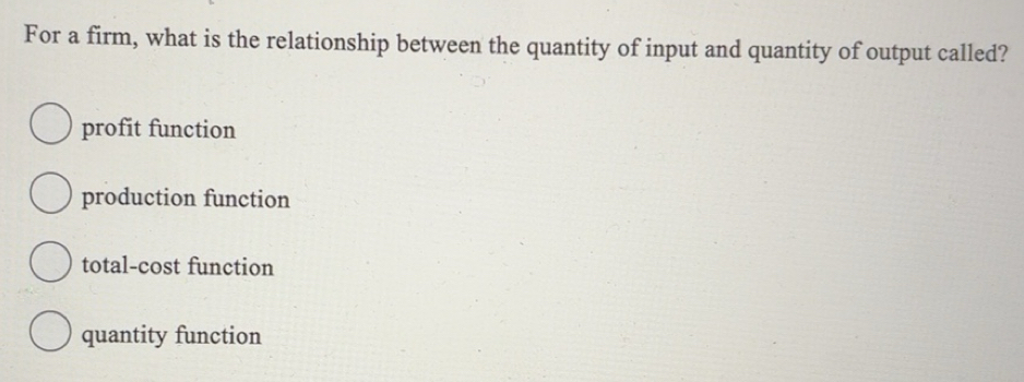 Solved: For a firm, what is the relationship between the quantity of ...