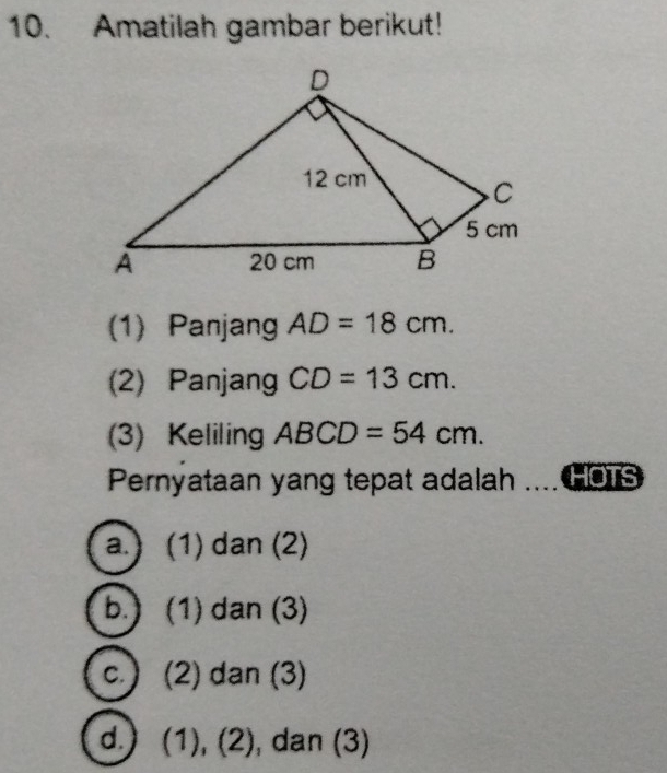 Amatilah gambar berikut!
(1) Panjang AD=18cm. 
(2) Panjang CD=13cm. 
(3) Keliling ABCD=54cm. 
Pernyataan yang tepat adalah ... HOTS
a. 1) dan (2)
b. (1) dan (3)
C. (2) dan (3)
d. (1), (2), dan (3)