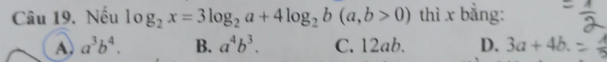 Nếu log _2x=3log _2a+4log _2b(a,b>0) thì x bằng:
A, a^3b^4. B. a^4b^3. C. 12ab. D. 3a+4b.