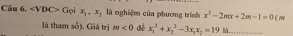 ∠ VDC>Goix_1,x_2 là nghiệm của phương trình x^2-2mx+2m-1=0 (m 
là tham số). Giá trị m<0</tex> để x_1^(2+x_2^2-3x_1)x_2=19la _