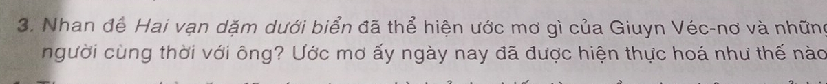 Nhan để Hai vạn dặm dưới biển đã thể hiện ước mơ gì của Giuyn Véc-nơ và những 
người cùng thời với ông? Ước mơ ấy ngày nay đã được hiện thực hoá như thế nào