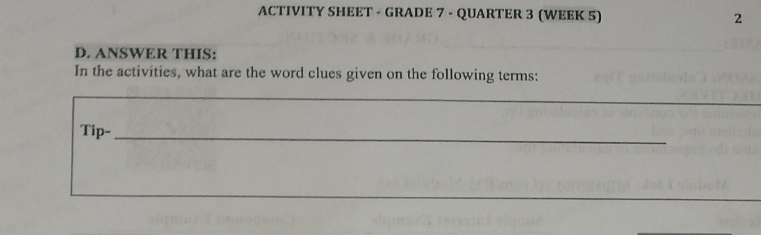 ACTIVITY SHEET - GRADE 7 - QUARTER 3 (WEEK 5) 2 
D. ANSWER THIS: 
In the activities, what are the word clues given on the following terms: 
_ 
Tip-_ 
_