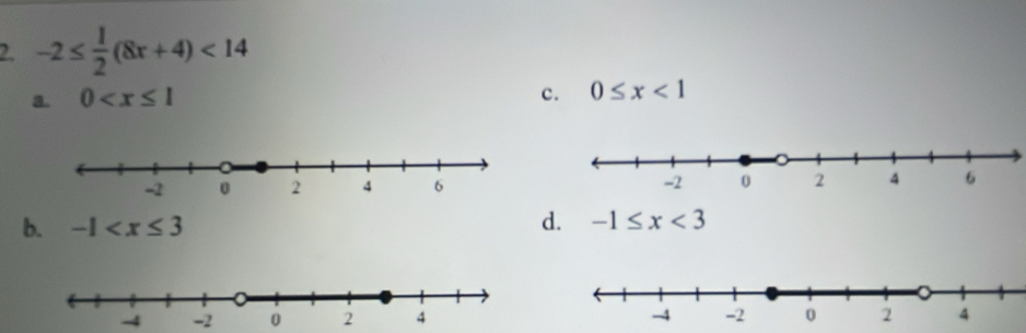 -2≤  1/2 (8x+4)<14</tex>
a. 0
c. 0≤ x<1</tex>
b. -1 d. -1≤ x<3</tex>