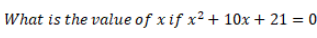 What is the value of x if x^2+10x+21=0