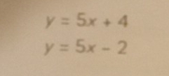 y=5x+4
y=5x-2