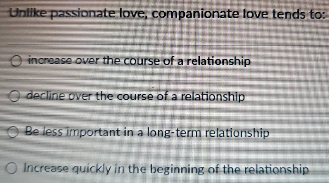Solved: Unlike passionate love, companionate love tends to: increase ...