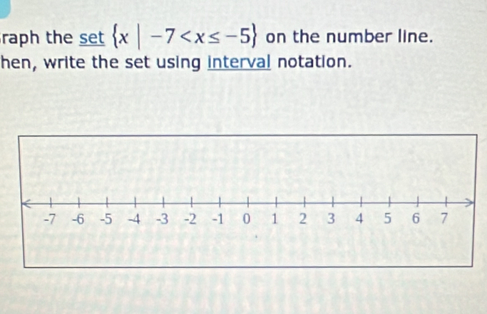 raph the set x|-7 on the number line. 
hen, write the set using interval notation.