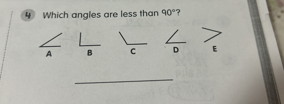 Which angles are less than 90° ?
A
B
C
D
E
_