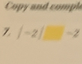 Copy and compl 
Z |-2|□ -2