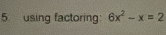 using factoring: 6x^2-x=2