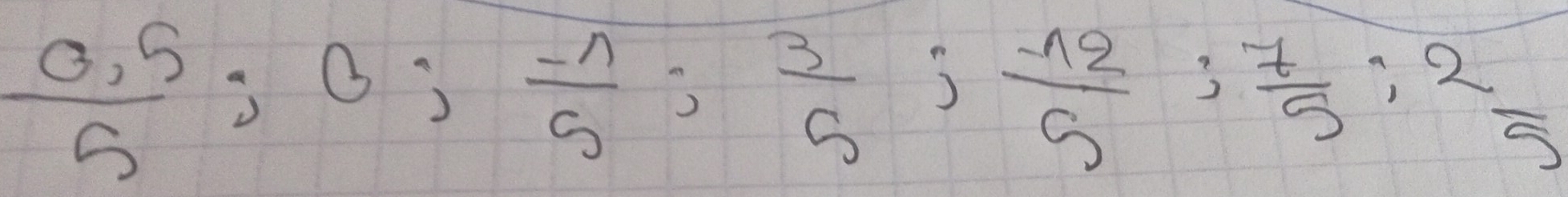  (0.5)/5 ; 6;  (-1)/5 ;  3/5 ;  (-12)/5 ;  7/5 ; 2