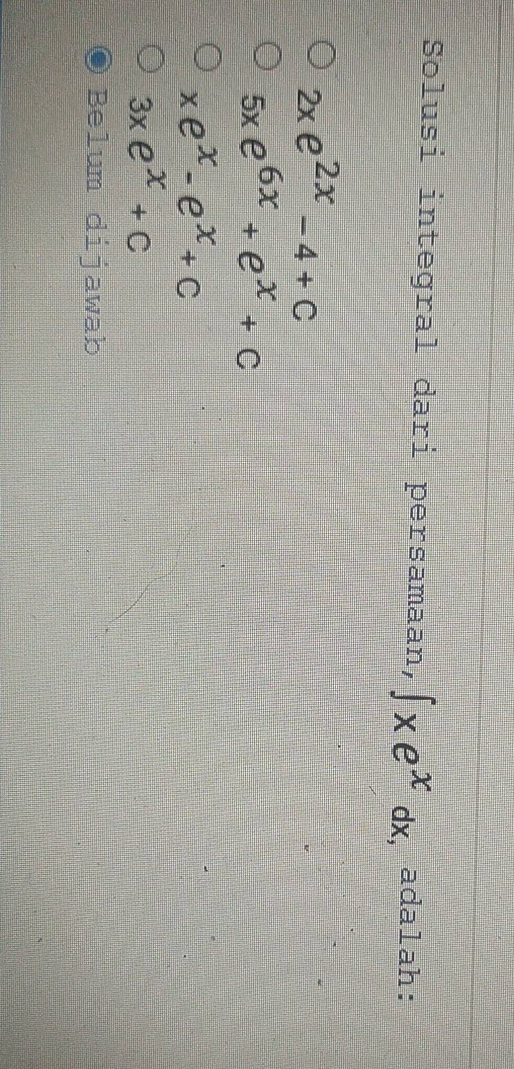 Solusi integral dari persamaan, ∈t xe^xdx , adalah:
2xe^(2x)-4+C
5xe^(6x)+e^x+c
xe^x-e^x+c
3xe^x+C
Belum dijawab