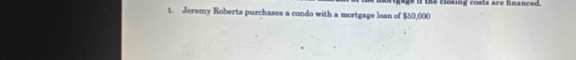 gags if the closing costs are financed. 
1. Jeremy Roberts purchases a condo with a mortgage loan of $50,000