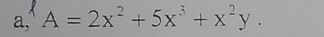 a, A=2x^2+5x^3+x^2y.