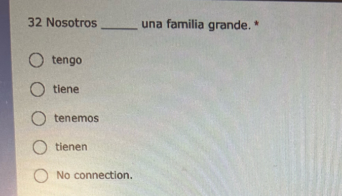 Nosotros _una familia grande. *
tengo
tiene
tenemos
tienen
No connection.