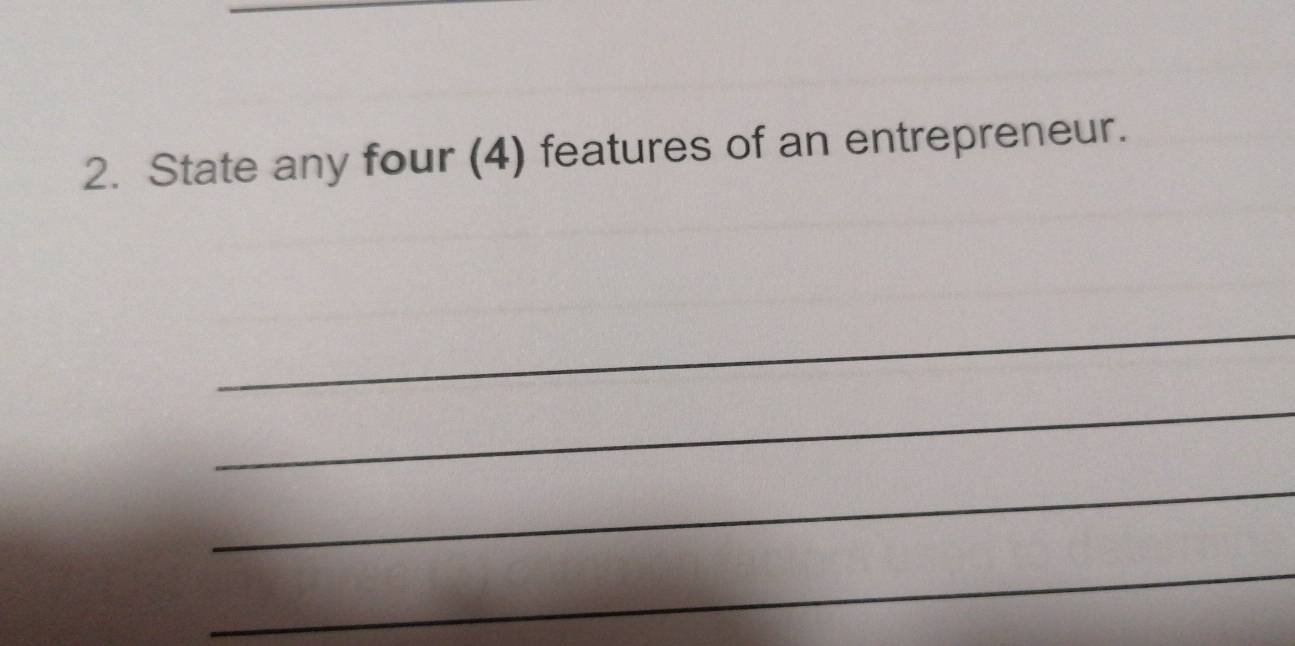 State any four (4) features of an entrepreneur. 
_ 
_ 
_ 
_