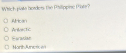 Which plate borders the Philippine Plate?
African
Antarctic
Eurasian
North American