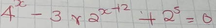 4^x-3* 2^(x+2)+2^5=0