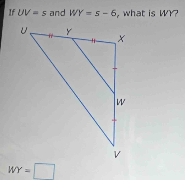 If UV=s and WY=s-6 , what is WY?
WY=□