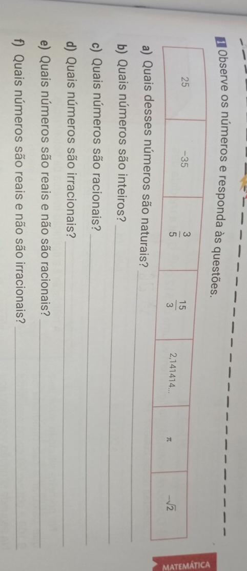 Observe os números e responda às
_
_
b) Quais números são inteiros?
_
c) Quais números são racionais?
d) Quais números são irracionais?_
e) Quais números são reais e não são racionais?_
f) Quais números são reais e não são irracionais?_