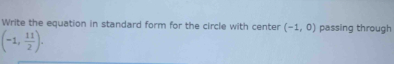 Write the equation in standard form for the circle with center (-1,0) passing through
(-1, 11/2 ).