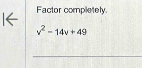 Factor completely.
v^2-14v+49
_