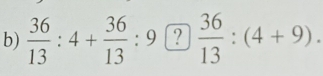  36/13 :4+ 36/13 :9 ?  36/13 :(4+9).