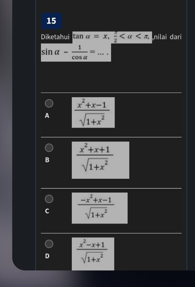 Diketahui tan alpha =x,  π /2  ,nilai dari
_ sin alpha - 1/cos alpha  =
A  (x^2+x-1)/sqrt(1+x^2) 
B  (x^2+x+1)/sqrt(1+x^2) 
C  (-x^2+x-1)/sqrt(1+x^2) 
D  (x^2-x+1)/sqrt(1+x^2) 