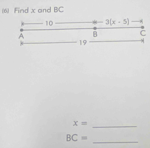 6 Find x and BC
10
* 3(x-5)
A
B
C
19
x= _ 
_
BC=