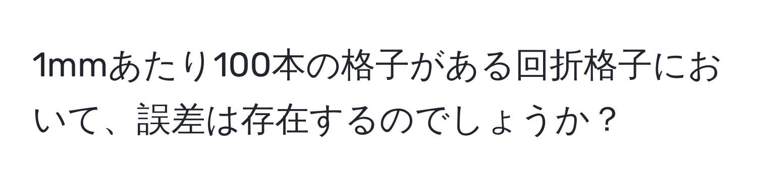 1mmあたり100本の格子がある回折格子において、誤差は存在するのでしょうか？