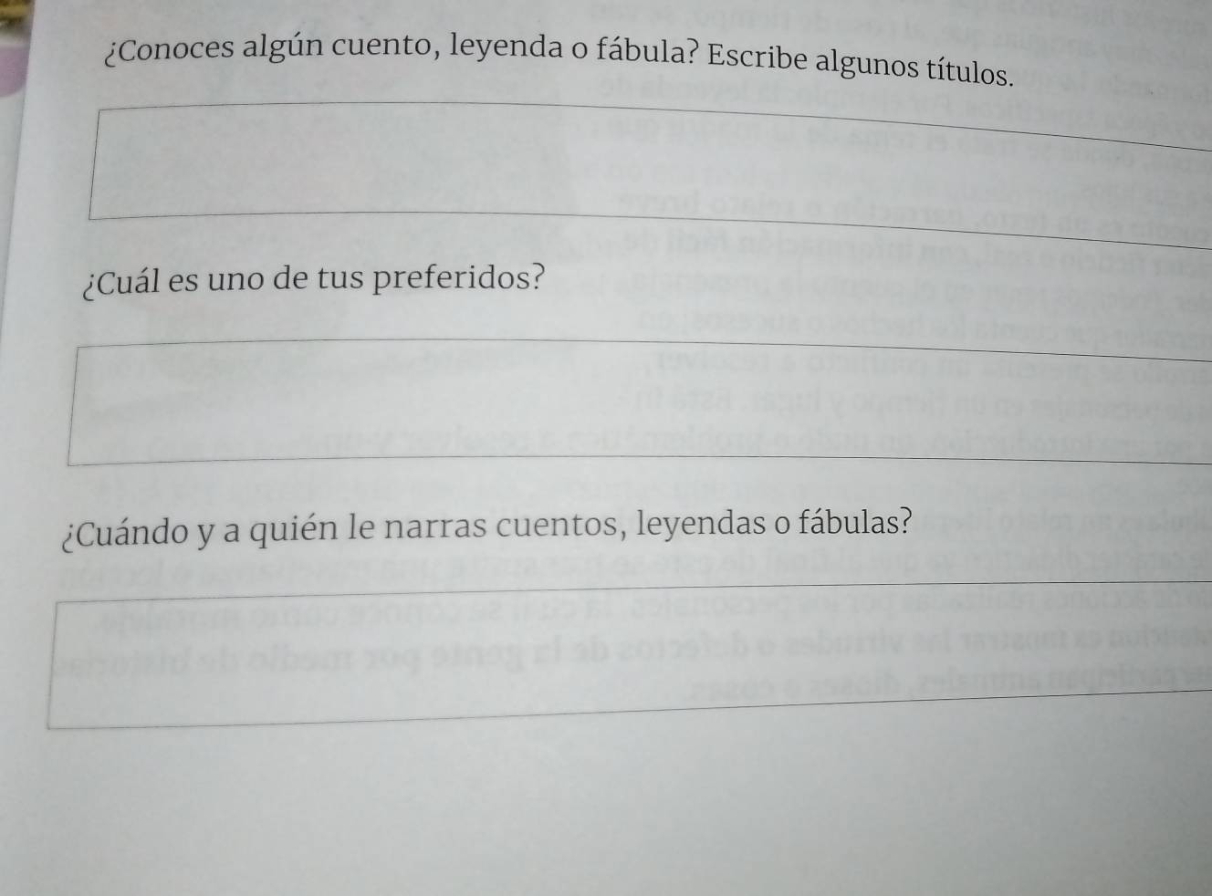 ¿Conoces algún cuento, leyenda o fábula? Escribe algunos títulos. 
¿Cuál es uno de tus preferidos? 
¿Cuándo y a quién le narras cuentos, leyendas o fábulas?