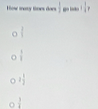 How many times does  1/2  io tt 1 1/4 y
 2/3 
 5/8 
2 1/2 
 3/4 