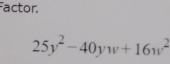 Factor.
25y^2-40yw+16w^2