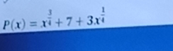 P(x)=x^(frac 3)4+7+3x^(frac 1)4