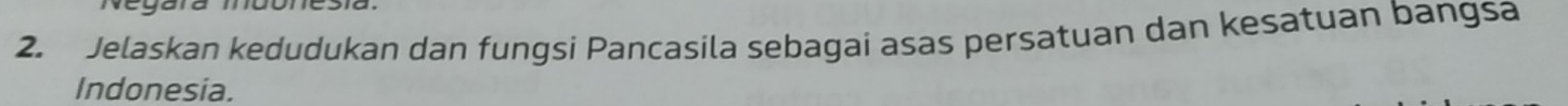 Jelaskan kedudukan dan fungsi Pancasila sebagai asas persatuan dan kesatuan bangsa 
Indonesia.