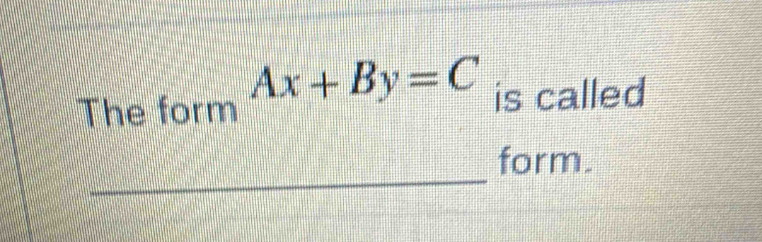 Ax+By=C
The form is called 
_ 
form.