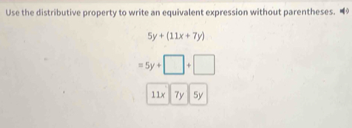 Use the distributive property to write an equivalent expression without parentheses.
5y+(11x+7y)
=5y+□ +□
11x 7y 5y