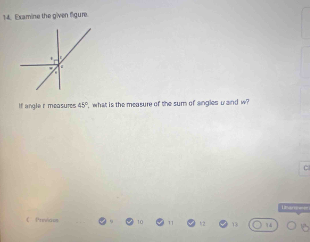 Examine the given figure. 
If angle t measures 45° , what is the measure of the sum of anglesuand w? 
Cl 
Unans ee 
 Previous 9 10 11 12 13 14