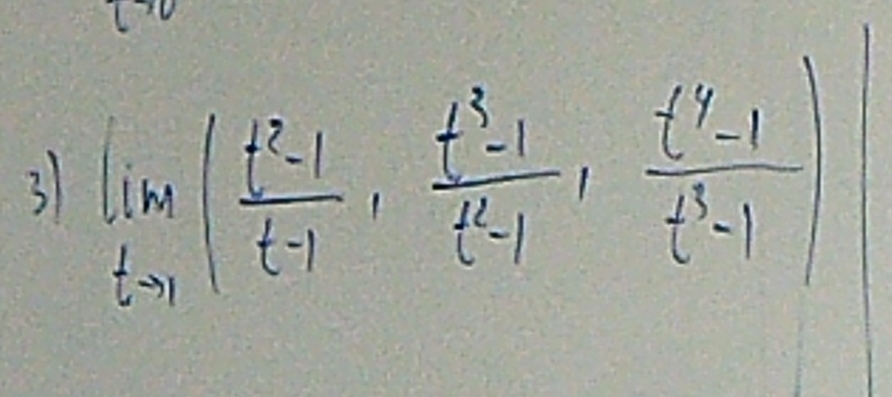 3 limlimits _tto 1( (t^2-1)/t-1 ,  (t^3-1)/t^2-1 ,  (t^4-1)/t^3-1 )