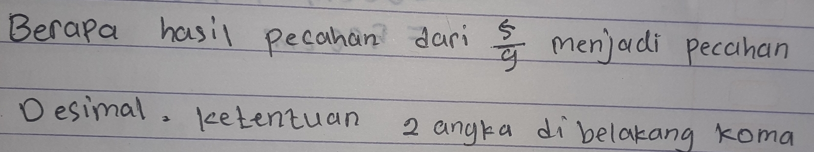 Berapa hasil pecahan dari  5/9  menj adj pecahan 
Desimal. ketentuan 2 angka dibelakang koma