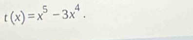 t(x)=x^5-3x^4.