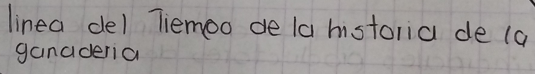 linea del Tiemoo de la historia de (a 
ganaderia