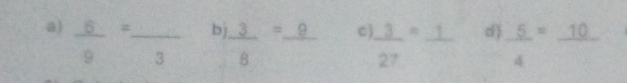  6/9 =frac 3 b  3/8 =frac 9 c) d  5/4 =frac 10