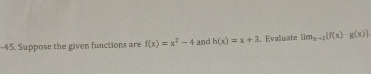 Suppose the given functions are f(x)=x^2-4 and h(x)=x+3. Evaluate lim_xto 2 f(x)· g(x).