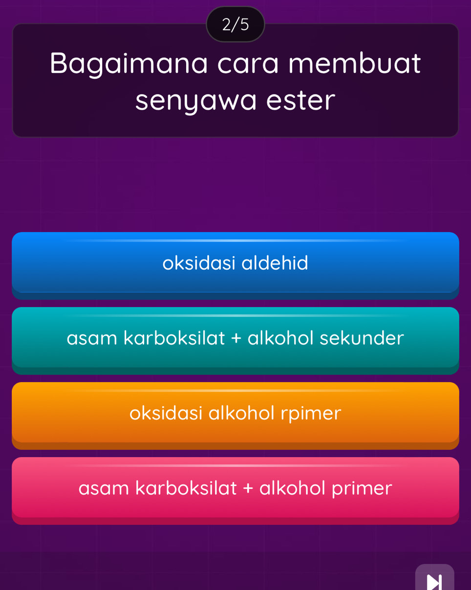 2/5
Bagaimana cara membuat
senyawa ester
oksidasi aldehid
asam karboksilat + alkohol sekunder
oksidasi alkohol rpimer
asam karboksilat + alkohol primer