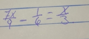  7x/9 - 1/6 = x/3 