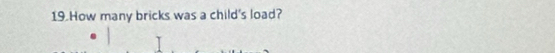 How many bricks was a child's load?