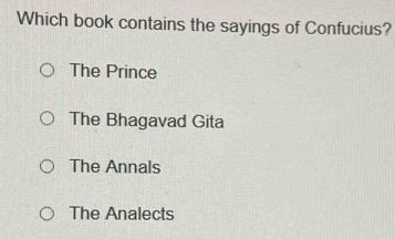 Which book contains the sayings of Confucius?
The Prince
The Bhagavad Gita
The Annals
The Analects