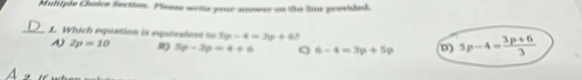 Muitiple Choice Section. Plosne write your anower an the line prosidad.
_1. Which equation is equivalent to S(p)=4=3(p+6) 5p-4= (3p+6)/3 
~ 2p=10 8) 5p-3p=4+6 Q 6-4=3p+5p D)
As