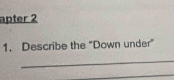 apter 2 
1. Describe the “Down under” 
_ 
_